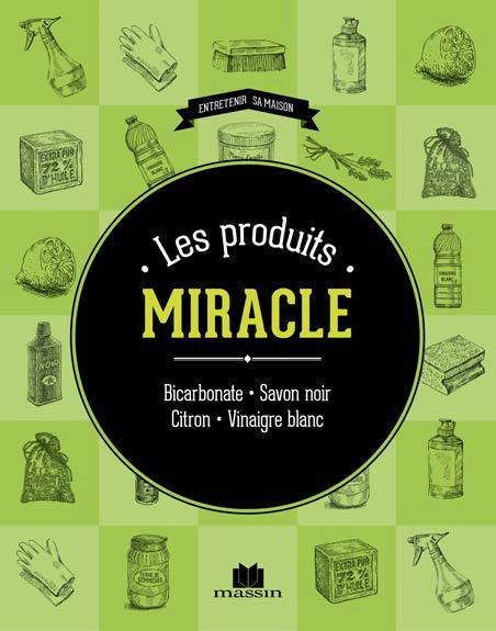 LA BIBLE DES PRODUITS-MIRACLE - VINAIGRE BLANC BICARBONATE DE SOUDE CITRON ARGILES