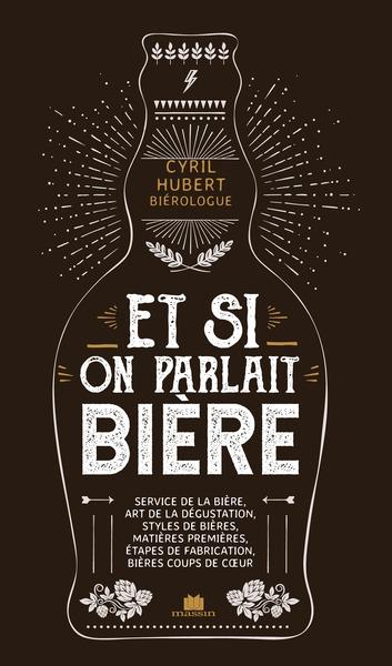 ET SI ON PARLAIT BIERE - SERVICE DE LA BIERE, ART DE LA DEGUSTATION, STYLES DE BIERES, MATIERES PREM