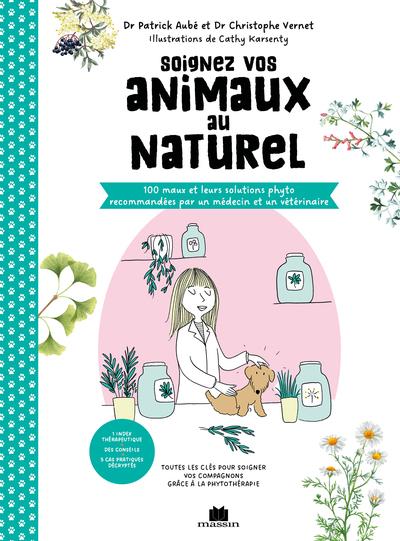 SOIGNEZ VOS ANIMAUX AU NATUREL - TOUTES LES CLES POUR SOIGNER VOS COMPAGNONS GRACE A LA PHYTOTHERAPI