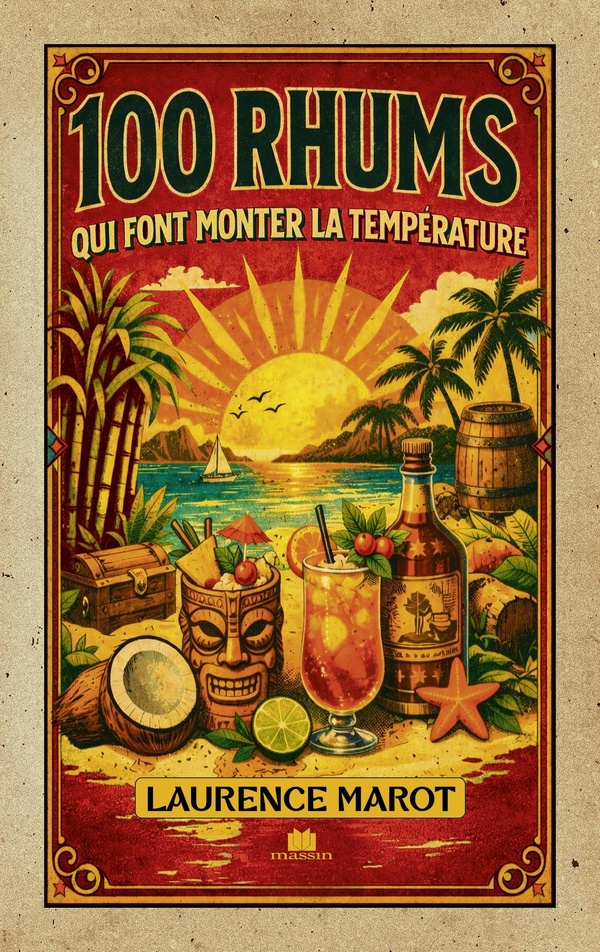 100 RHUMS QUI FONT MONTER LA TEMPERATURE - GUIDE DE REFERENCE POUR MIEUX COMPRENDRE ET APPRECIER LE