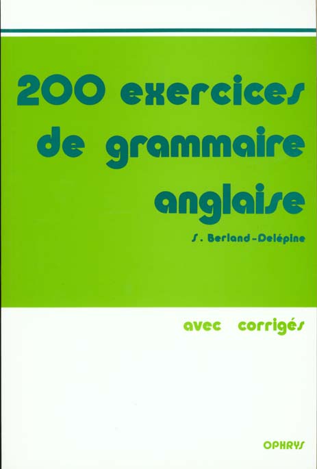 200 EXERCICES DE GRAMMAIRE ANGLAISE - AVEC CORRIGES