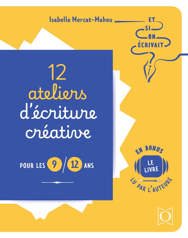 12 ATELIERS D'ECRITURE CREATIVE POUR LES 9/12 ANS - ET SI ON ECRIVAIT ?