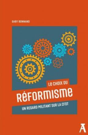 LE CHOIX DU REFORMISME - UN REGARD MILITANT SUR LA CFDT