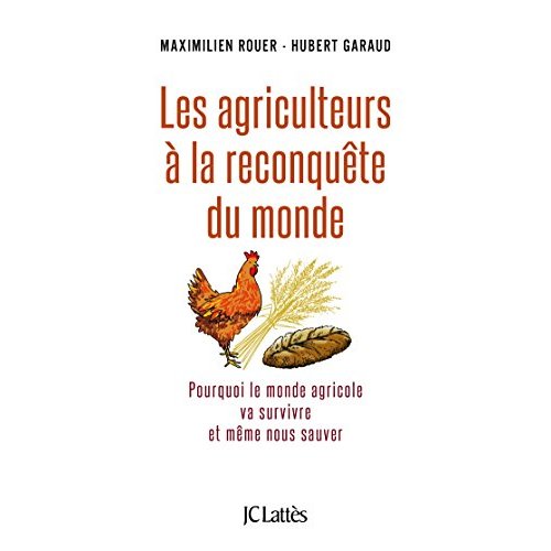 LES AGRICULTEURS A LA RECONQUETE DU MONDE - POURQUOI LE MONDE AGRICOLE VA SURVIVRE ET MEME NOUS SAUV