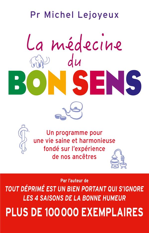 LA MEDECINE DU BON SENS - UN PROGRAMME POUR UNE VIE SAINE ET HARMONIEUSE FONDE SUR L'EXPERIENCE DE N