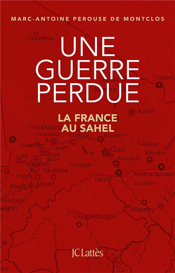 UNE GUERRE PERDUE - LA FRANCE AU SAHEL