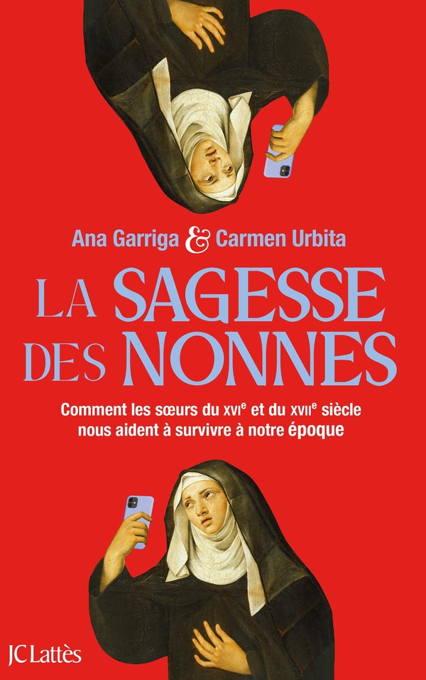 LA SAGESSE DES NONNES - COMMENT LES SOEURS DU XVIE SIECLE NOUS AIDENT A SURVIVRE A NOTRE EPOQUE