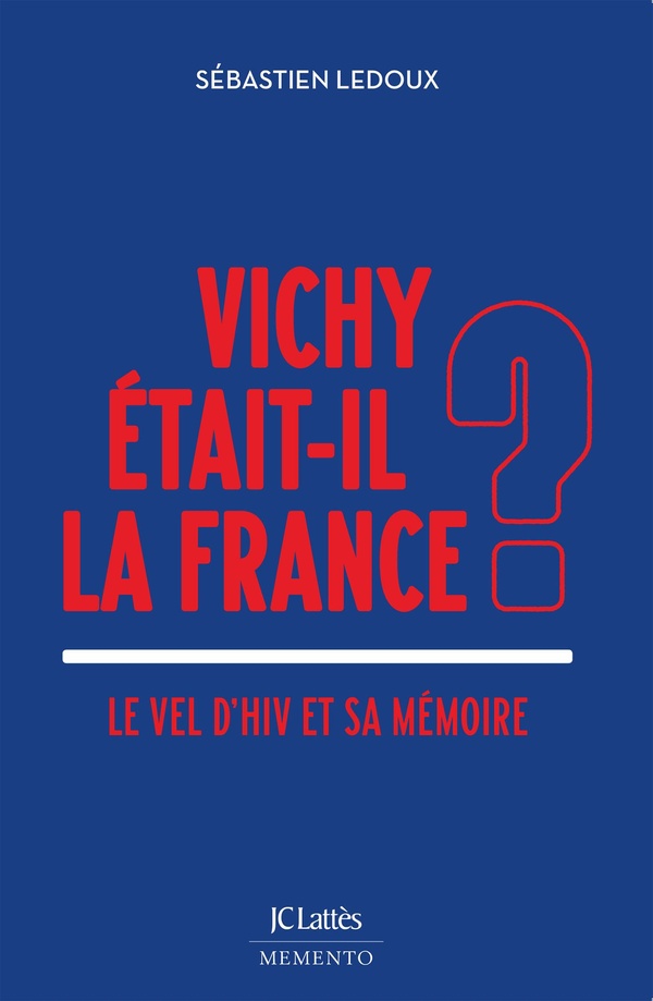 VICHY ETAIT-IL LA FRANCE ? - LE VEL D'HIV ET SA MEMOIRE