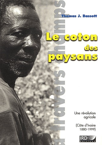 LE COTON DES PAYSANS - UNE REVOLUTION AGRICOLE (COTE 'IVOIRE 1880-1999).