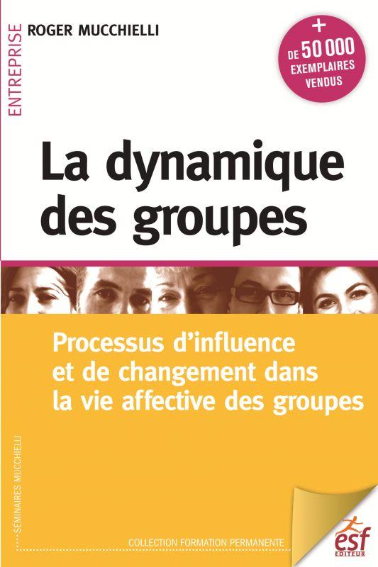 LA DYNAMIQUE DES GROUPES - PROCESSUS D'INFLUENCE ET DE CHANGEMENT DANS LA VIE AFFECTIVE DES GROUPES