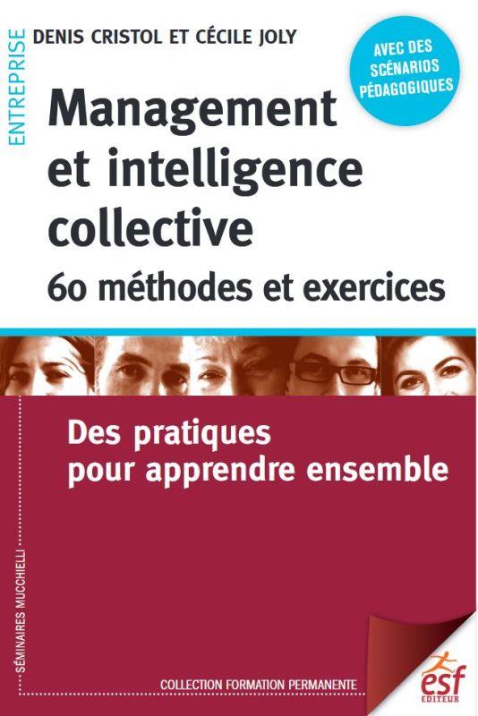 MANAGEMENT ET INTELLIGENCE COLLECTIVE : 60 METHODES ET EXERCICES - DES PRATIQUES POUR APPRENDRE ENSE