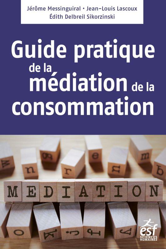 MEDIATION DE LA CONSOMMATION, LE GUIDE PRATIQUE