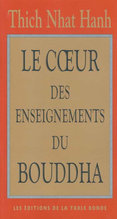 LE COEUR DES ENSEIGNEMENTS DU BOUDDHA - LES QUATRE NOBLES VERITES, LE NOBLE SENTIER DES HUITS PRATIQ