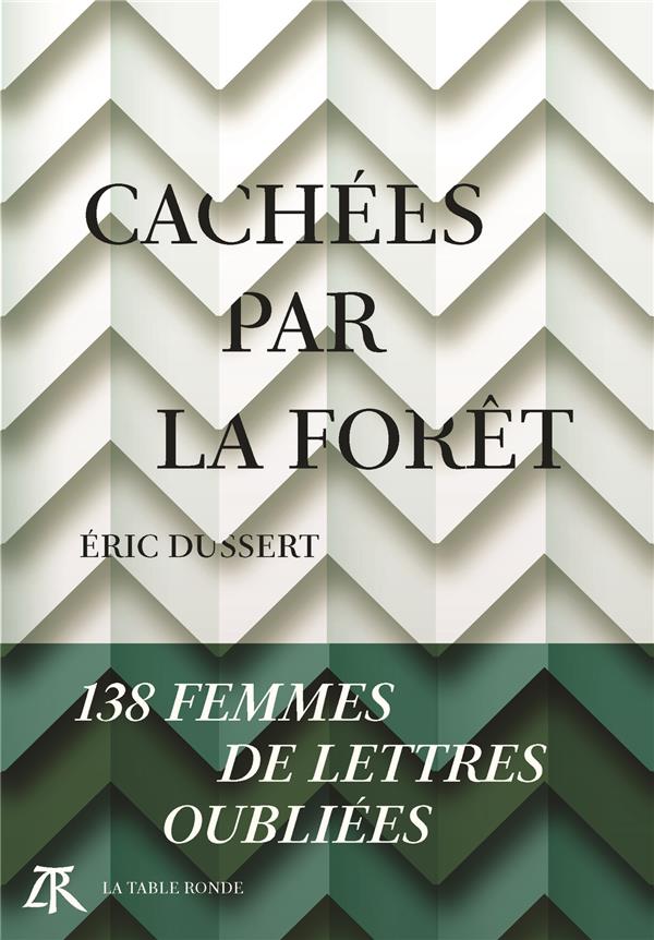 CACHEES PAR LA FORET - 138 FEMMES DE LETTRES OUBLIEES