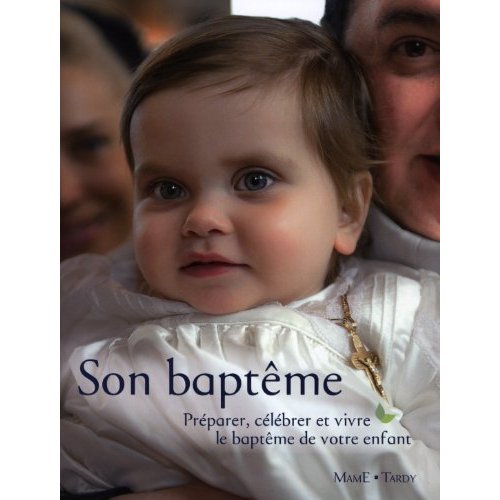 SON BAPTEME - PREPARER, CELEBRER ET VIVRE LE BAPTEME DE VOTRE ENFANT