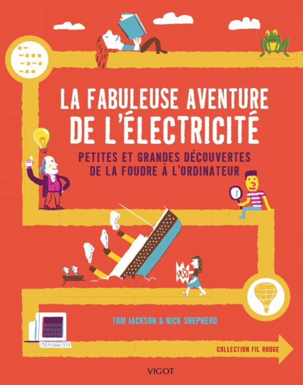 LA FABULEUSE AVENTURE DE L'ELECTRICITE - PETITES ET GRANDES DECOUVERTES DE LA FOUDRE A L'ORDINATEUR