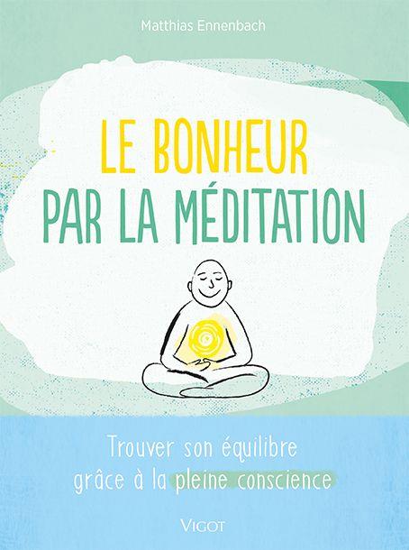 LE BONHEUR PAR LA MEDITATION - TROUVER SON EQUILIBRE GRACE A LA PLEINE CONSCIENCE