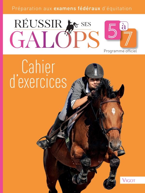 REUSSIR SES GALOPS 5 A 7 : CAHIER D'EXERCICES - PREPARATION AUX EXAMENS FEDERAUX D'EQUITATION - ILLU