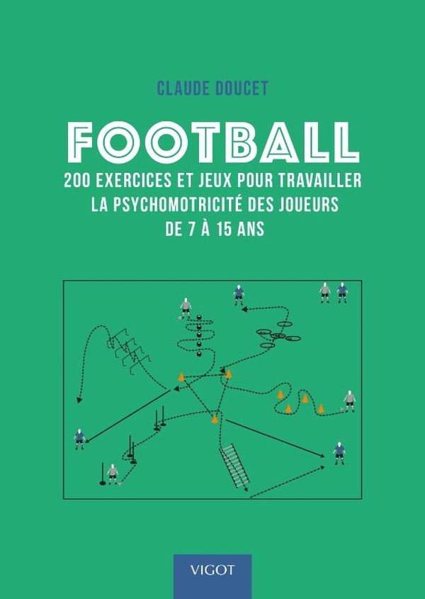 FOOTBALL : 200 EXERCICES ET JEUX POUR TRAVAILLER LA PSYCHOMOTRICITE DES JOUEURS DE 7 A 15 ANS - ILLU