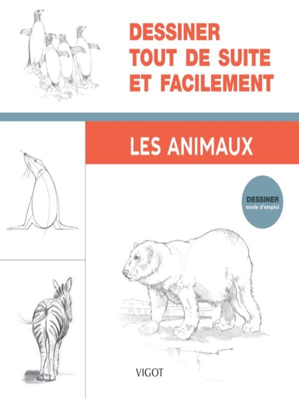 DESSINER TOUT DE SUITE ET FACILEMENT : LES ANIMAUX - ILLUSTRATIONS, NOIR ET BLANC