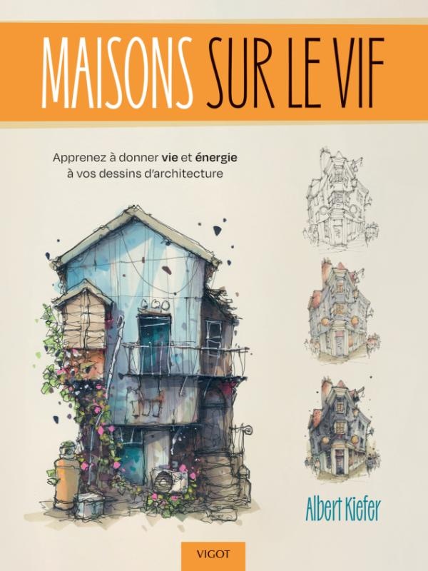 MAISONS SUR LE VIF - APPRENEZ A DONNER VIE ET ENERGIE A VOS DESSINS D'ARCHITECTURE - ILLUSTRATIONS,