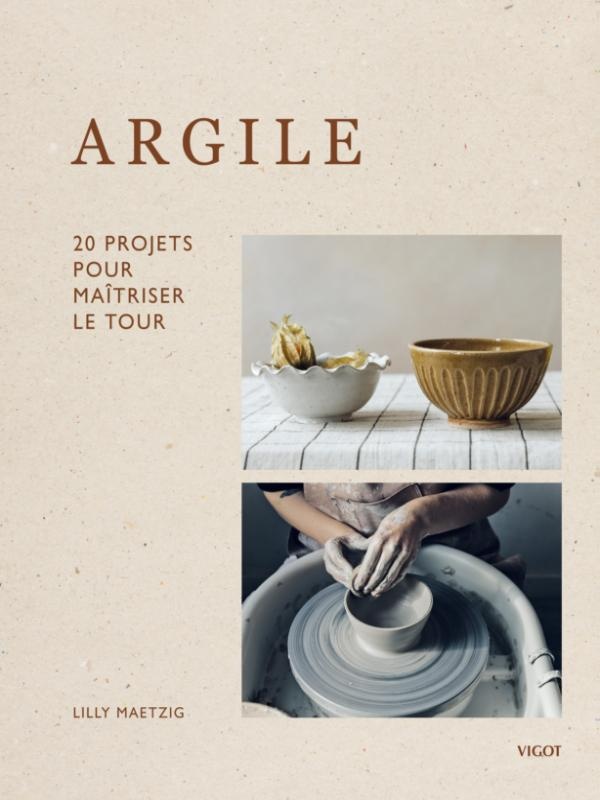 ARGILE : 20 PROJETS POUR MAITRISER LE TOUR - ILLUSTRATIONS, COULEUR