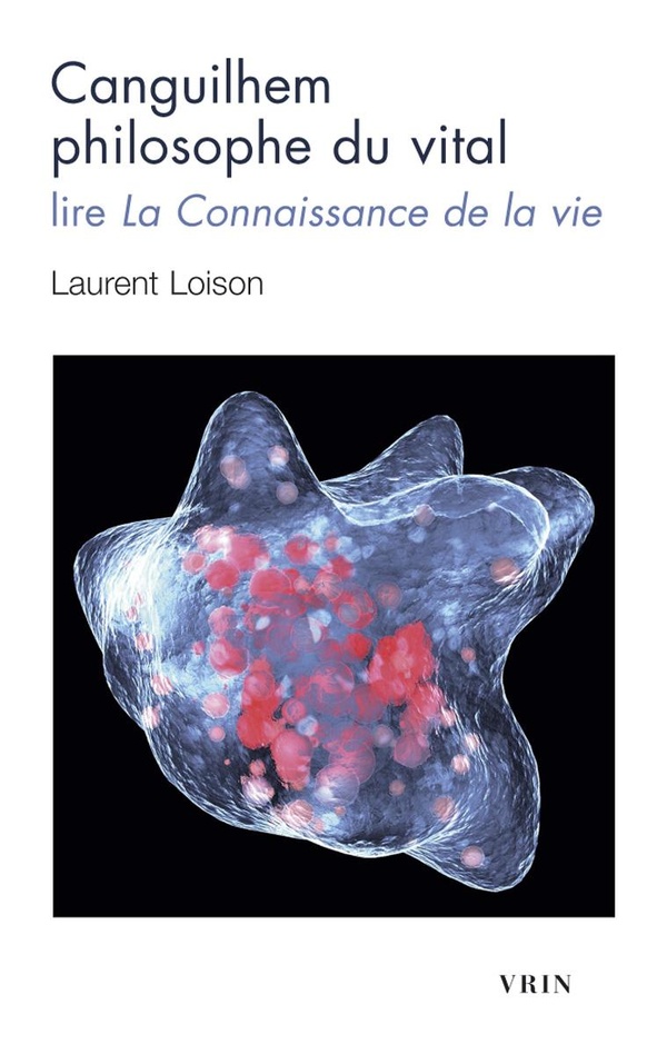 CANGUILHEM PHILOSOPHE DU VITAL - LIRE LA CONNAISSANCE DE LA VIE