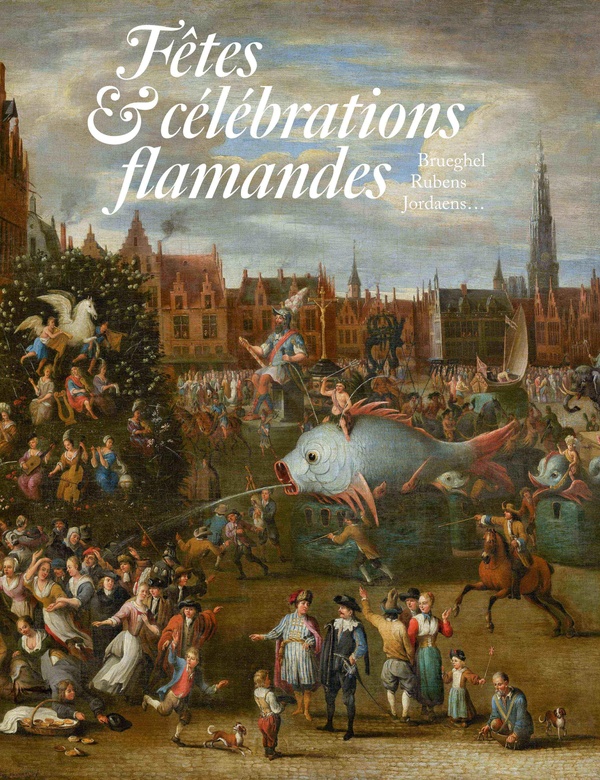 FETES ET CELEBRATIONS FLAMANDES. BRUEGHEL, RUBENS, JORDAENS