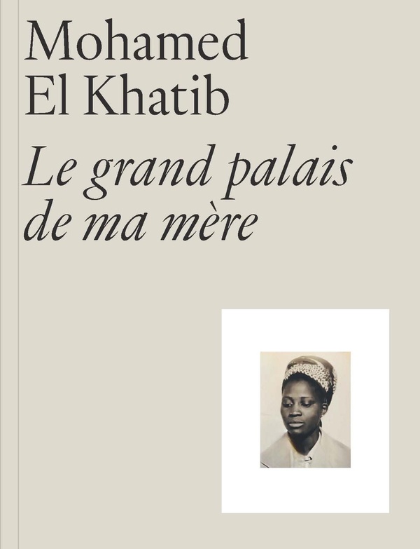 MOHAMED EL KHATIB. LE GRAND PALAIS DE MA MERE