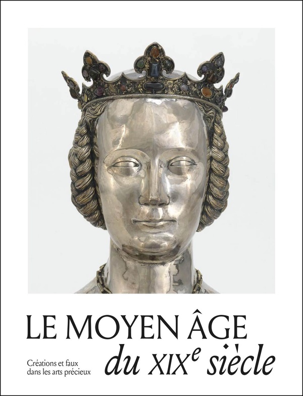 LE MOYEN AGE DU XIXE SIECLE. CREATIONS, COPIES ET FAUX DANS LES ARTS PRECIEUX - ILLUSTRATIONS, COULE