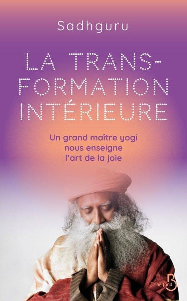 LA TRANSFORMATION INTERIEURE - UN GRAND MAITRE YOGI NOUS ENSEIGNE L'ART DE LA JOIE