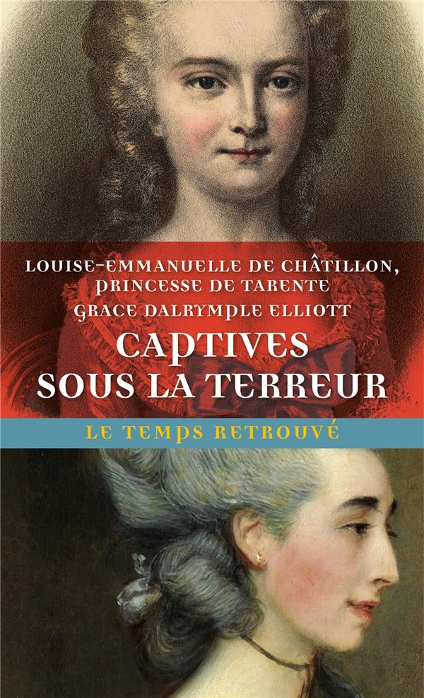 CAPTIVES SOUS LA TERREUR - SOUVENIRS DE LA PRINCESSE DE TARENTE 1789-1792 SUIVI DE MEMOIRES DE MADAM