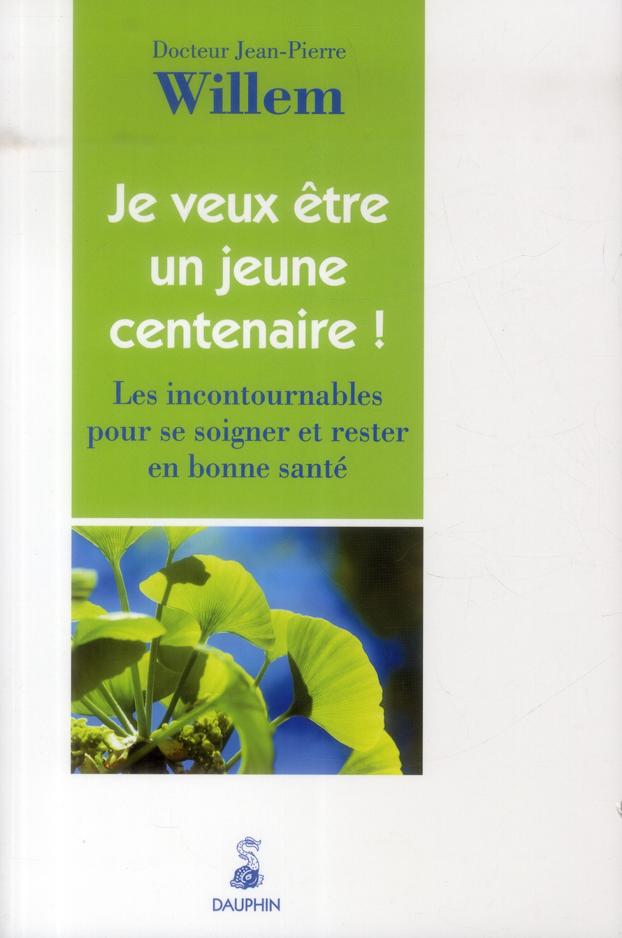 JE VEUX ETRE UN JEUNE CENTENAIRE ! - LES INCONTOURNABLES POUR SE SOIGNER ET RESTER EN BONNE SANTE