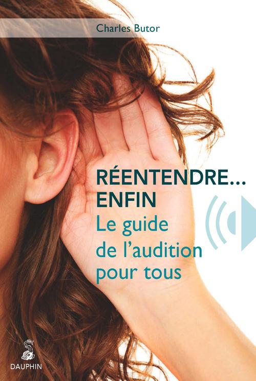 REENTENDRE, ENFIN LE GUIDE DE L'AUDITION POUR TOUS