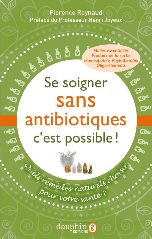 SE SOIGNER SANS ANTIBIOTIQUES, C'EST POSSIBLE ! - QUELS REMEDES NATURELS CHOISIR POUR VOTRE SANTE ?
