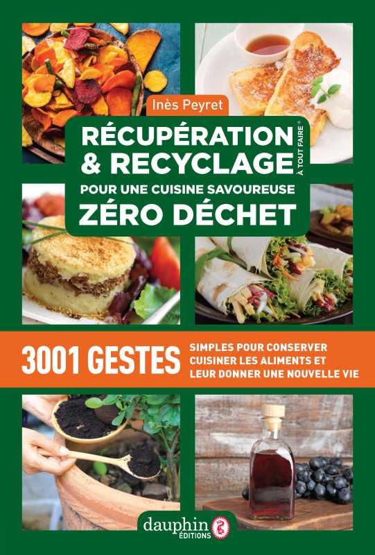 RECUPERATION ET RECYCLAGE POUR UNE CUISINE SAVOUREUSE ZERO DECHET - 3000 IDEES POUR UNE CUISINE ORIG