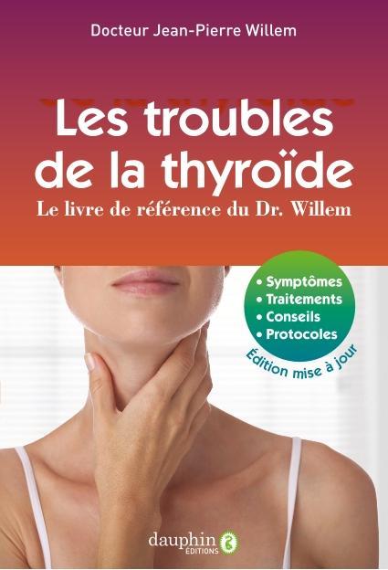 LES TROUBLES DE LA THYROIDE - LE LIVRE DE REFERENCE DU DR. WILLEM - 10E EDITION