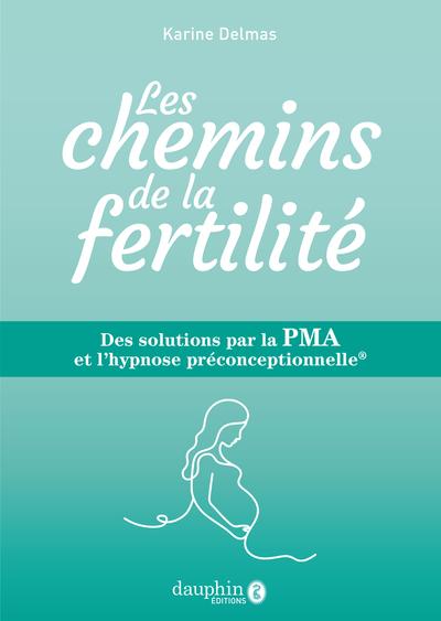 LES CHEMINS DE LA FERTILITE - DES SOLUTIONS PAR LA PMA ET L'HYPNOSE PRECONCEPTIONNELLE