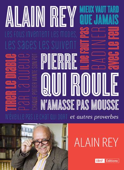 PIERRE QUI ROULE N'AMASSE PAS MOUSSE ET AUTRES ET AUTRES PROVERBES. ALAIN REY