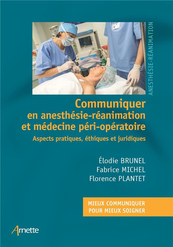 COMMUNIQUER EN ANESTHESIE-REANIMATION - ASPECTS PRATIQUES, ETHIQUES ET JURIDIQUES