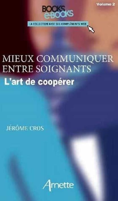 MIEUX COMMUNIQUER ENTRE SOIGNANTS. VOLUME 2 - L'ART DE COOPERER