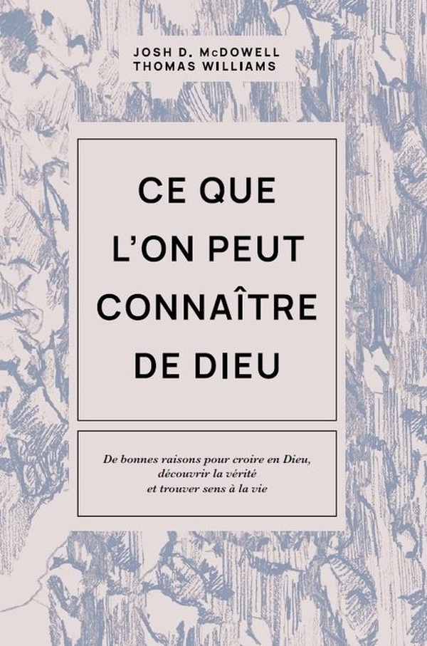 CE QUE L'ON PEUT CONNAITRE DE DIEU - DE BONNES RAISONS POUR CROIRE EN DIEU, DECOUVRIR LA VERITE ET T