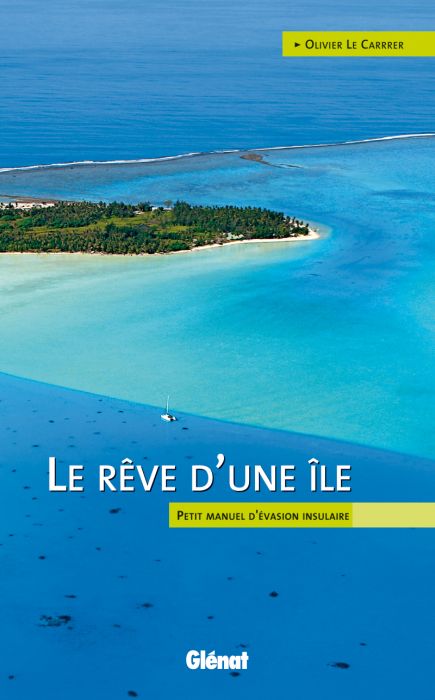 LE REVE D'UNE ILE - PETIT MANUEL D'EVASION INSULAIRE