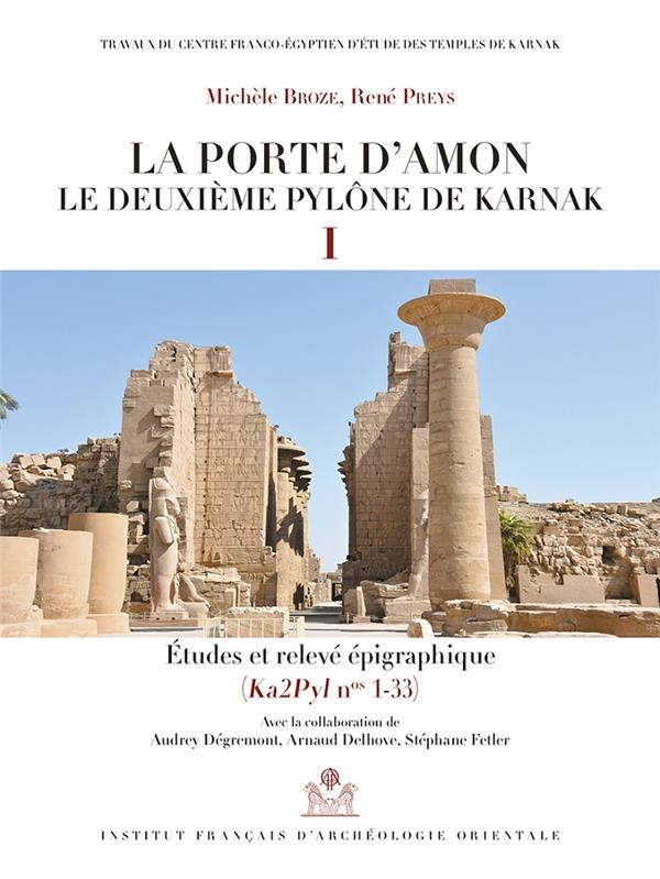 LA PORTE D'AMON. LE DEUXIEME PYLONE DE KARNAK I - ETUDES ET RELEVE EPIGRAPHIQUE (KA2PYLN NOS 1-33) LA PORTE D'AMON. LE DEUXIEME PYLONE DE KARNAK I - ETUDES ET RELEVE EPIGRAPHIQUE (KA2PYLN NOS 1-33)