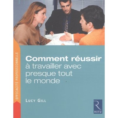 COMMENT REUSSIR A TRAVAILLER AVEC PRESQUE TOUT LE MONDE