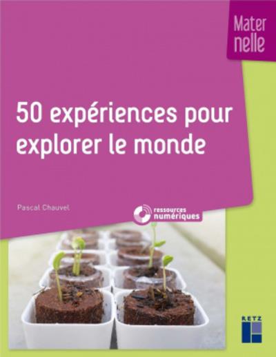 50 EXPERIENCES POUR EXPLORER LE MONDE EN MATERNELLE + RESSOURCES NUMERIQUES