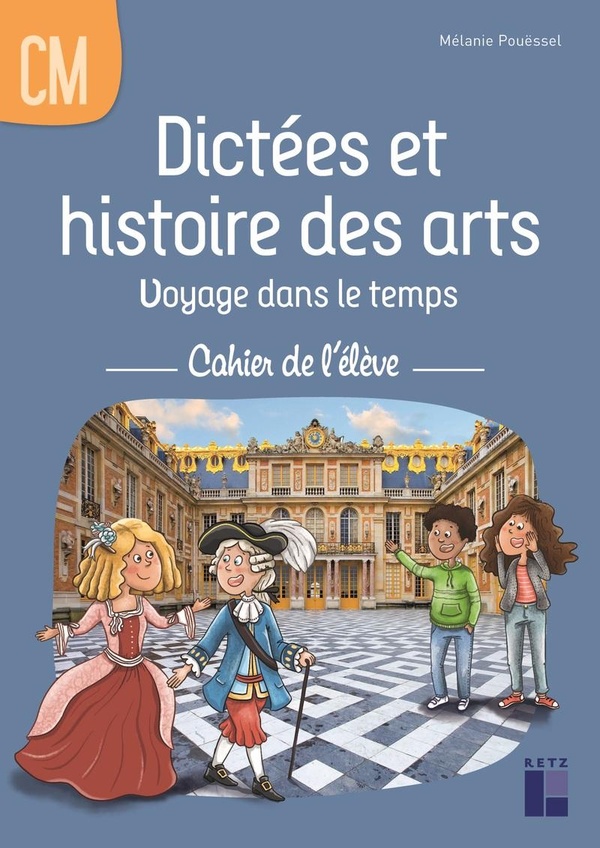 DICTEES ET HISTOIRE DES ARTS CM - VOYAGE DANS LE TEMPS - CAHIER DE L'ELEVE