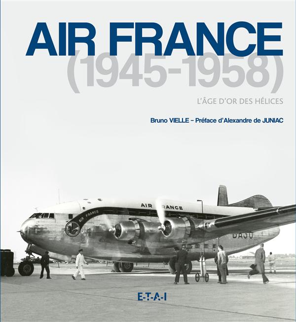 AIR FRANCE, 1945-1958 - L'AGE D'OR DES HELICES
