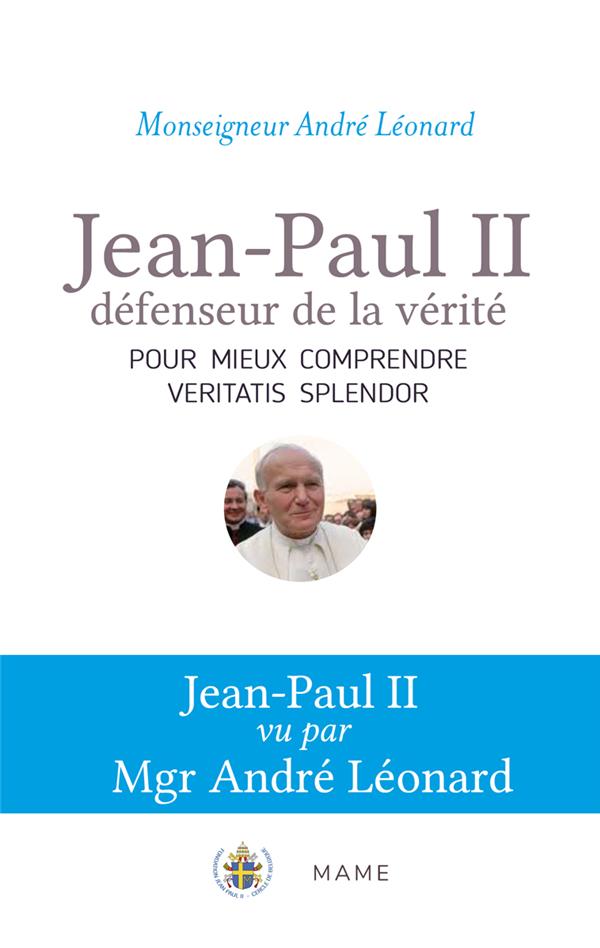 JEAN-PAUL II, DEFENSEUR DE LA VERITE. COMPRENDRE VERITATIS SPLENDOR