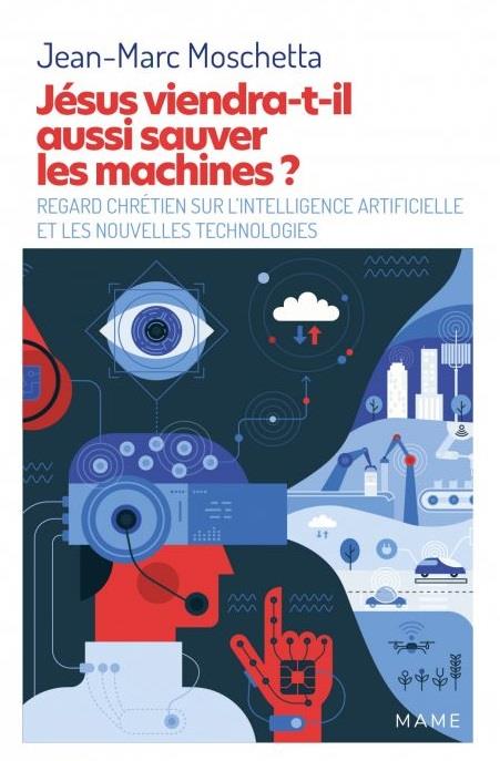 JESUS VIENDRA-T-IL AUSSI SAUVER LES MACHINES ? REGARD CHRETIEN SUR L INTELLIGENCE ARTIFICIELLE